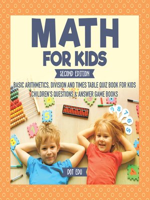 cover image of Math for Kids--Basic Arithmetic, Division and Times Table Quiz Book for Kids--Children's Questions & Answer Game Books